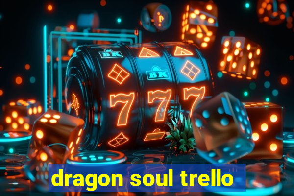 dragon soul trello